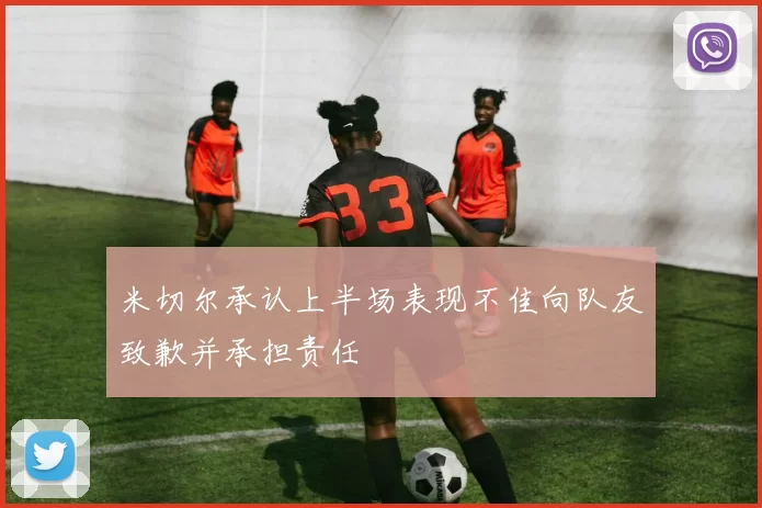 米切尔承认上半场表现不佳向队友致歉并承担责任