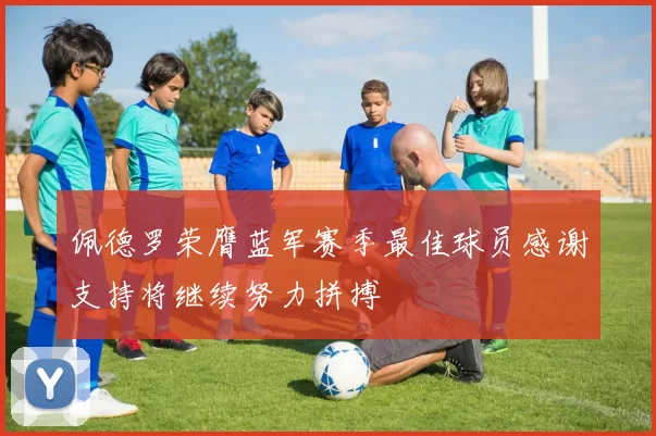 佩德罗荣膺蓝军赛季最佳球员感谢支持将继续努力拼搏