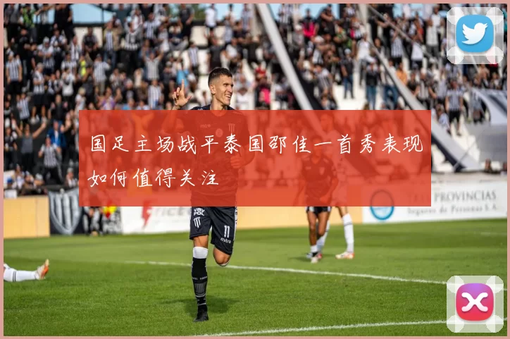 国足主场战平泰国邵佳一首秀表现如何值得关注