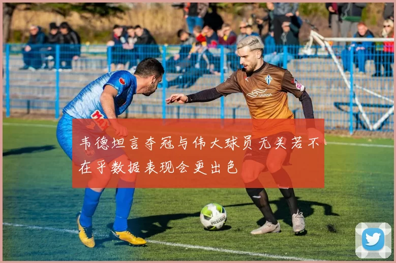 韦德坦言夺冠与伟大球员无关若不在乎数据表现会更出色
